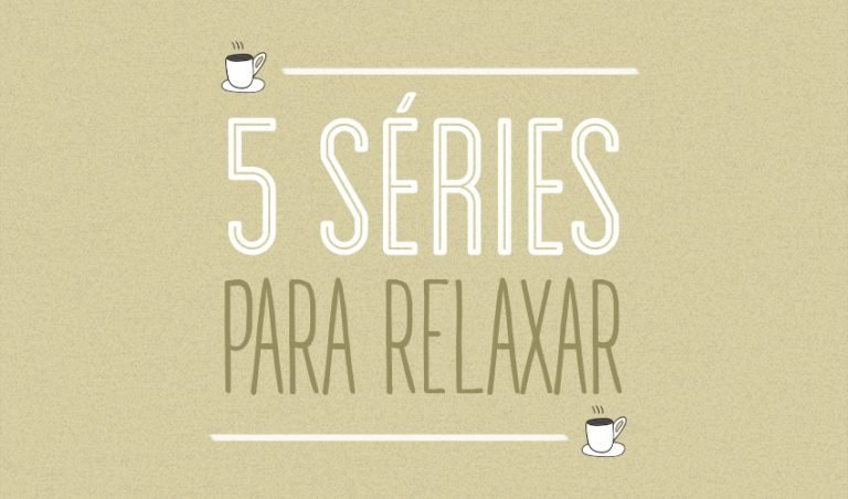 5 Séries para relaxar